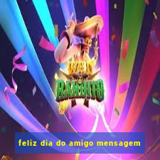 feliz dia do amigo mensagem